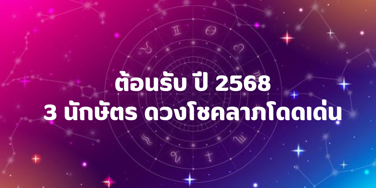 3 นักษัตร ดวงโชคลาภโดดเด่น ได้รับโอกาสทอง ในปี 2568