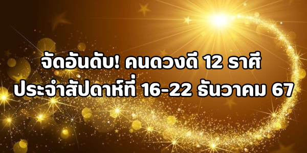 คนดวงดี 12 ราศี ประจำสัปดาห์ที่ 16-22 ธันวาคม 67