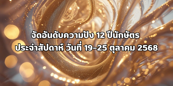 ความปัง 12 ปีนักษัตร ประจำสัปดาห์ วันที่ 19–25 ตุลาคม 2568