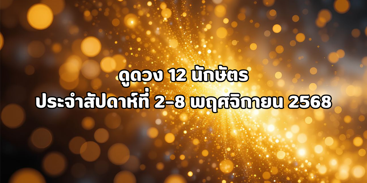 ดูดวง 12 นักษัตรประจำสัปดาห์ที่ 2–8 พฤศจิกายน 2568