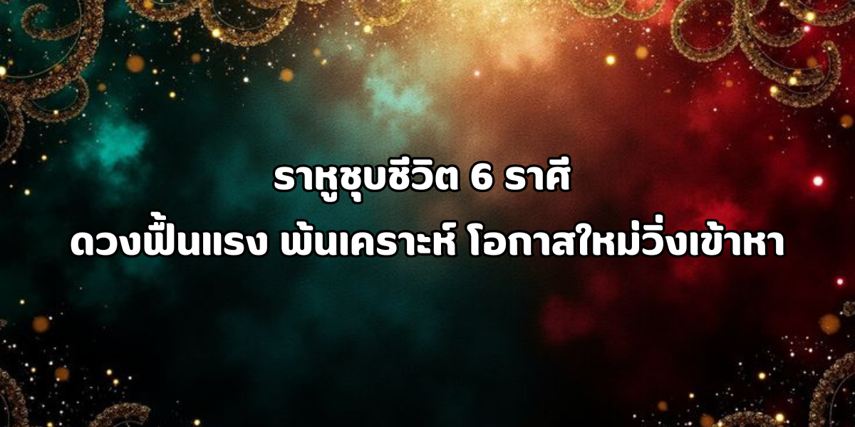 6 ราศี ดวงฟื้นแรง