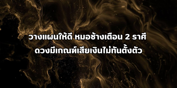 ดวงมีเกณฑ์เสียเงินไม่ทันตั้งตัว