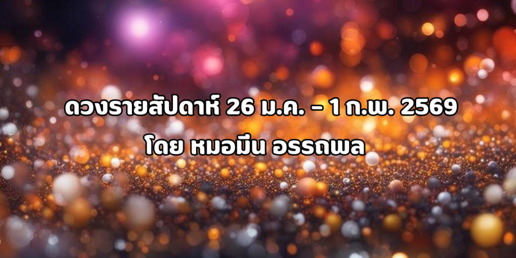 ดวงรายสัปดาห์ 26 ม.ค. – 1 ก.พ. 2569