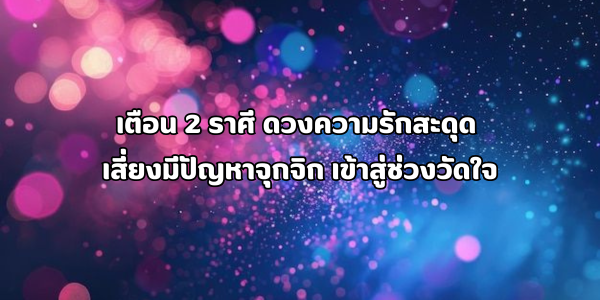 2 ราศี ดวงความรักสะดุด