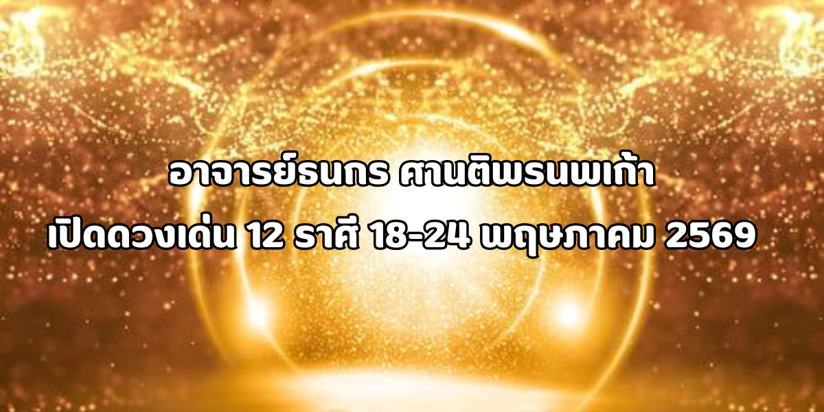 ดวงเด่น 12 ราศี 18-24 พฤษภาคม 2569